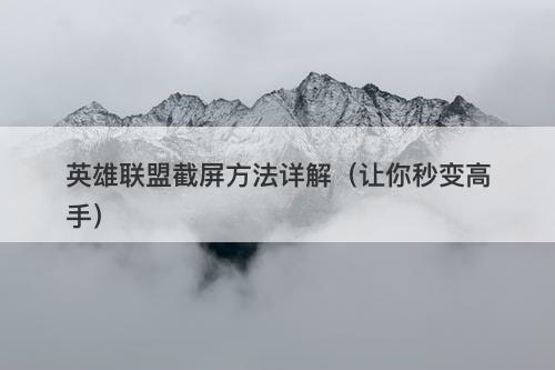 英雄联盟截屏方法详解（让你秒变高手）
