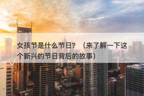 女孩节是什么节日？（来了解一下这个新兴的节日背后的故事）