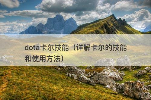 dota卡尔技能（详解卡尔的技能和使用方法）