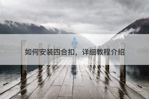 如何安装四合扣，详细教程介绍