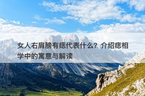 女人右肩膀有痣代表什么？介绍痣相学中的寓意与解读