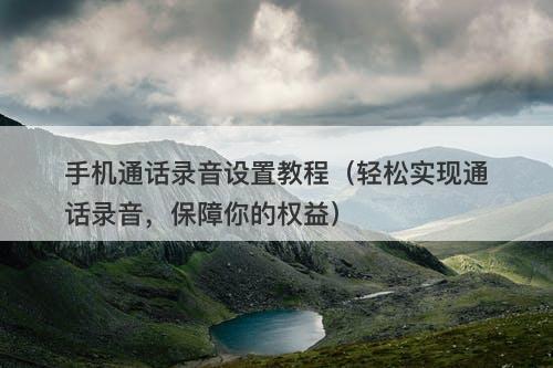手机通话录音设置教程（轻松实现通话录音，保障你的权益）