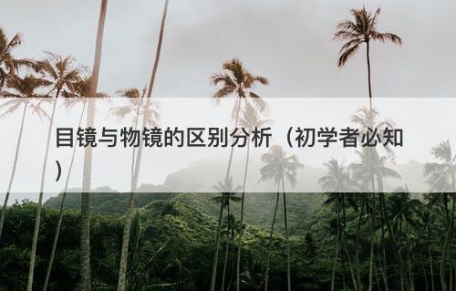 目镜与物镜的区别分析（初学者必知）