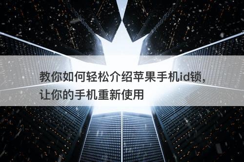 教你如何轻松介绍苹果手机id锁，让你的手机重新使用