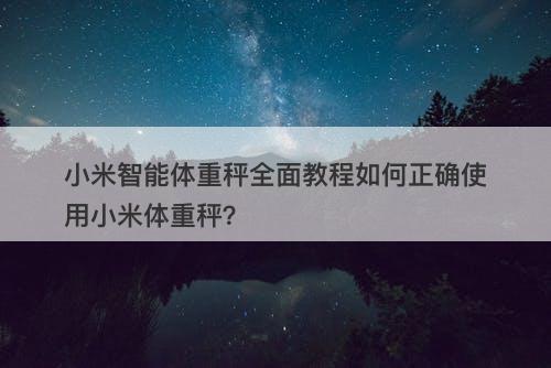 小米智能体重秤全面教程如何正确使用小米体重秤？