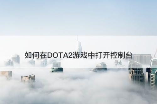 如何在DOTA2游戏中打开控制台