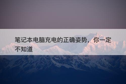 笔记本电脑充电的正确姿势，你一定不知道