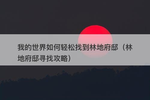 我的世界如何轻松找到林地府邸（林地府邸寻找攻略）
