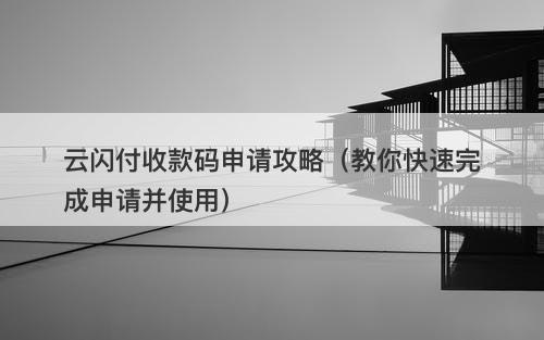 云闪付收款码申请攻略（教你快速完成申请并使用）