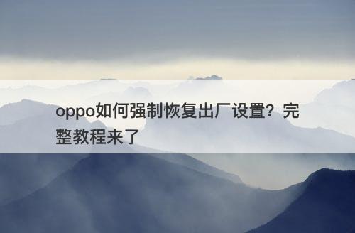 oppo如何强制恢复出厂设置？完整教程来了-图1
