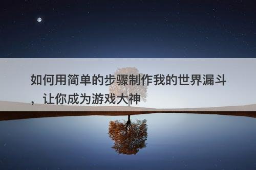 如何用简单的步骤制作我的世界漏斗，让你成为游戏大神