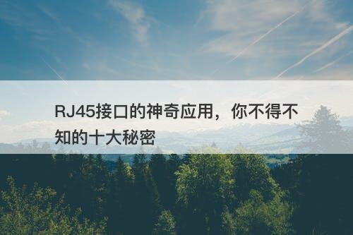RJ45接口的神奇应用，你不得不知的十大秘密