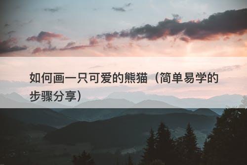 如何画一只可爱的熊猫（简单易学的步骤分享）