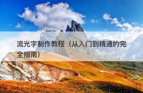 流光字制作教程（从入门到精通的完全指南）