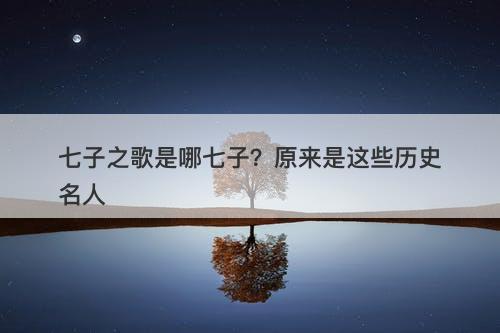 七子之歌是哪七子？原来是这些历史名人