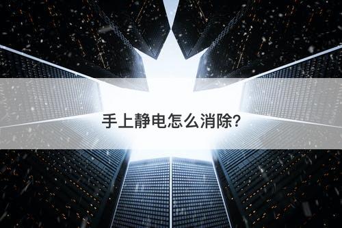 手上静电怎么消除？