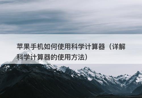 苹果手机如何使用科学计算器（详解科学计算器的使用方法）