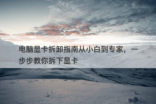 电脑显卡拆卸指南从小白到专家，一步步教你拆下显卡