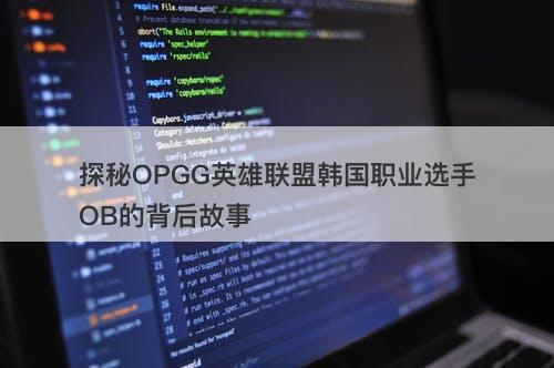 探秘OPGG英雄联盟韩国职业选手OB的背后故事
