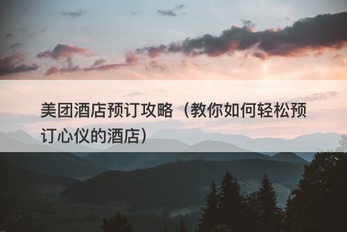 美团酒店预订攻略（教你如何轻松预订心仪的酒店）