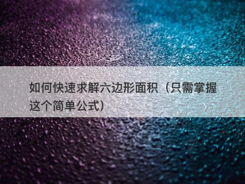 如何快速求解六边形面积（只需掌握这个简单公式）