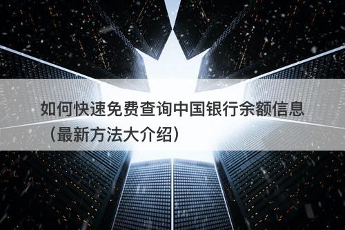 如何快速免费查询中国银行余额信息（最新方法大介绍）