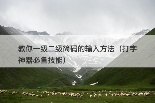 教你一级二级简码的输入方法（打字神器必备技能）
