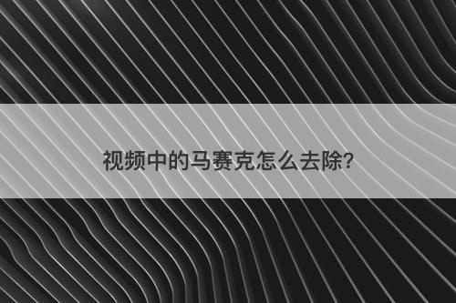 视频中的马赛克怎么去除？
