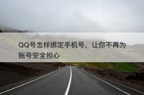 QQ号怎样绑定手机号，让你不再为账号安全担心