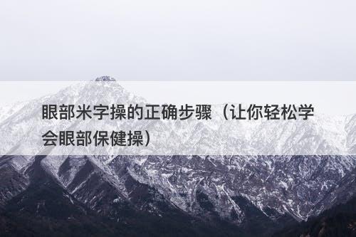 眼部米字操的正确步骤（让你轻松学会眼部保健操）