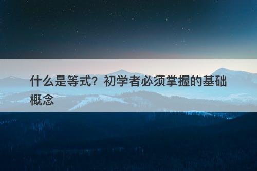 什么是等式？初学者必须掌握的基础概念