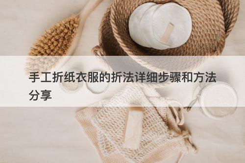 手工折纸衣服的折法详细步骤和方法分享