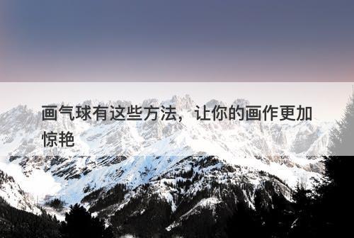 画气球有这些方法，让你的画作更加惊艳