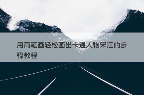 用简笔画轻松画出卡通人物宋江的步骤教程