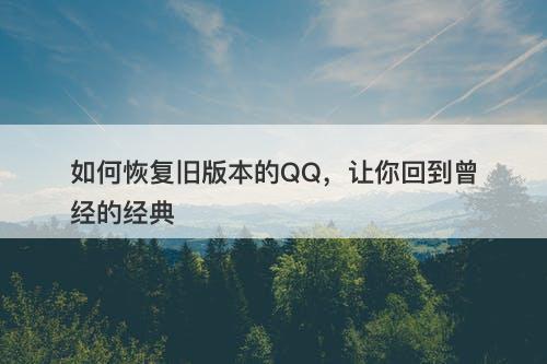 如何恢复旧版本的QQ，让你回到曾经的经典