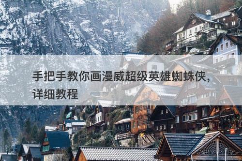 手把手教你画漫威超级英雄蜘蛛侠，详细教程