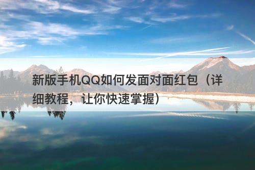 新版手机QQ如何发面对面红包（详细教程，让你快速掌握）