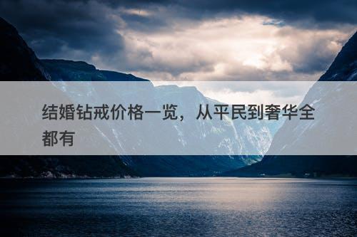 结婚钻戒价格一览，从平民到奢华全都有