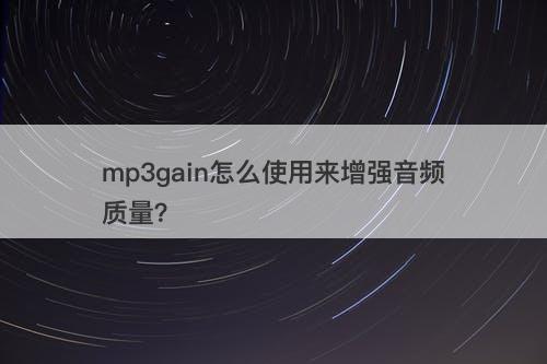 mp3gain怎么使用来增强音频质量？