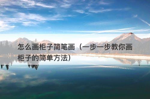 怎么画柜子简笔画（一步一步教你画柜子的简单方法）-图1