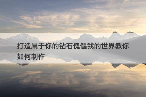 打造属于你的钻石傀儡我的世界教你如何制作