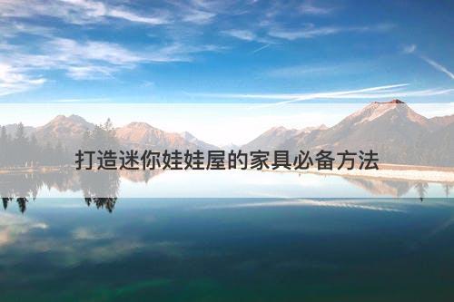 打造迷你娃娃屋的家具必备方法