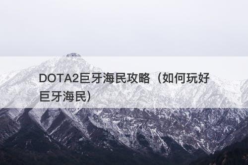 DOTA2巨牙海民攻略（如何玩好巨牙海民）-图1