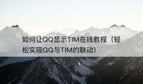 如何让QQ显示TIM在线教程（轻松实现QQ与TIM的联动）-图1