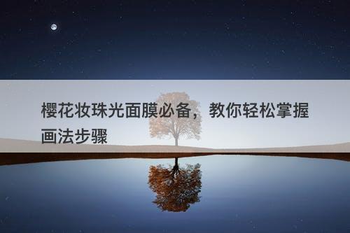 樱花妆珠光面膜必备，教你轻松掌握画法步骤