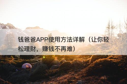 钱爸爸APP使用方法详解（让你轻松理财，赚钱不再难）