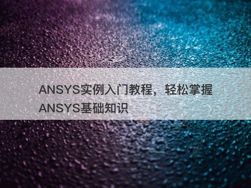 ANSYS实例入门教程，轻松掌握ANSYS基础知识-图1