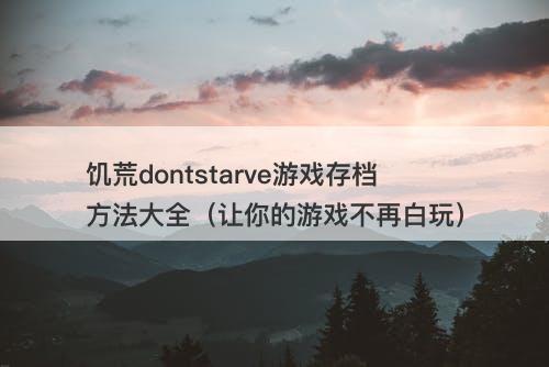 饥荒dontstarve游戏存档方法大全（让你的游戏不再白玩）-图1