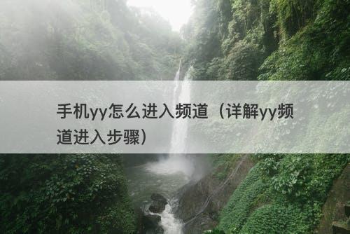 手机yy怎么进入频道（详解yy频道进入步骤）