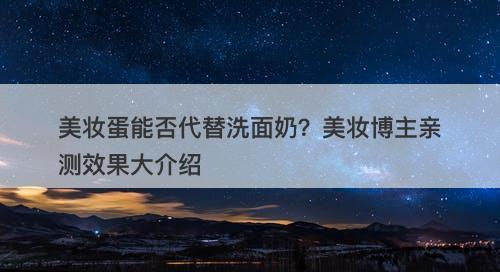 美妆蛋能否代替洗面奶？美妆博主亲测效果大介绍